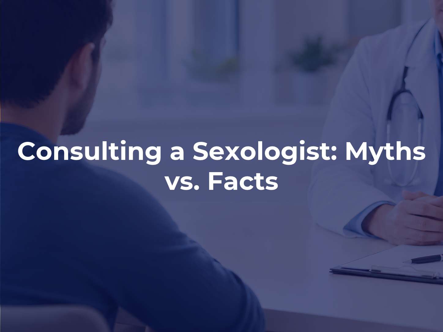 Consulting a Sexologist: Myths vs. Facts
